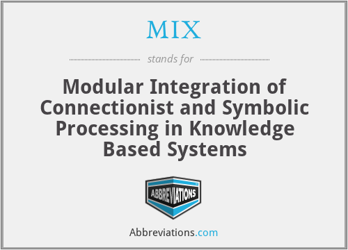 MIX - Modular Integration of Connectionist and Symbolic Processing in Knowledge Based Systems