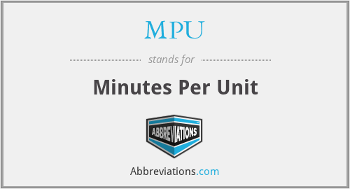 MPU - Minutes Per Unit