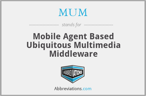 MUM - Mobile Agent Based Ubiquitous Multimedia Middleware