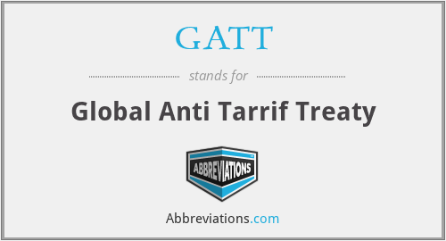 GATT - Global Anti Tarrif Treaty