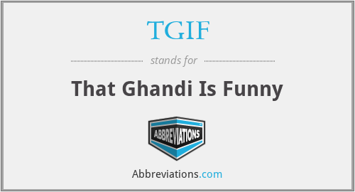 TGIF - That Ghandi Is Funny