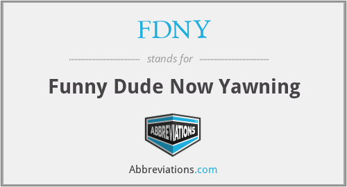 FDNY - Funny Dude Now Yawning