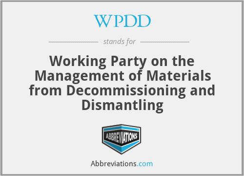 WPDD - Working Party on the Management of Materials from Decommissioning and Dismantling