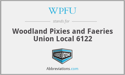 WPFU - Woodland Pixies and Faeries Union Local 6122