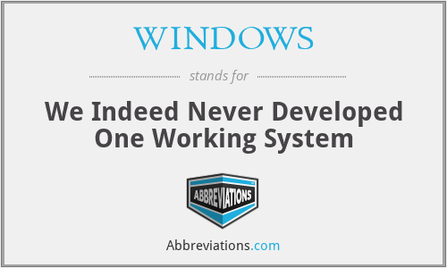 WINDOWS - We Indeed Never Developed One Working System