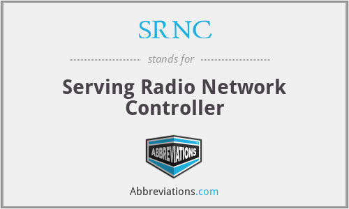 SRNC - Serving Radio Network Controller