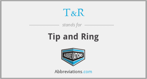 T&R - Tip and Ring