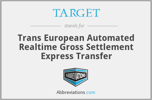 TARGET - Trans European Automated Realtime Gross Settlement Express Transfer