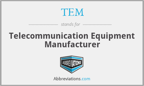 TEM - Telecommunication Equipment Manufacturer
