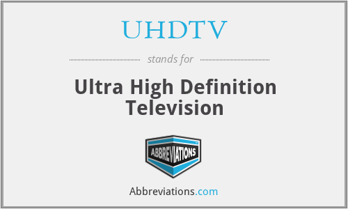 UHDTV - Ultra High Definition Television