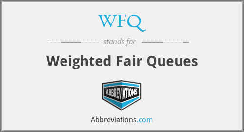 WFQ - Weighted Fair Queues