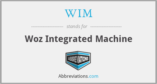 WIM - Woz Integrated Machine