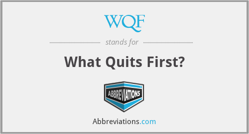 WQF - What Quits First?