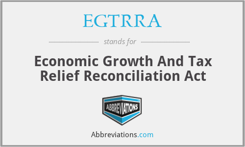 EGTRRA - Economic Growth And Tax Relief Reconciliation Act
