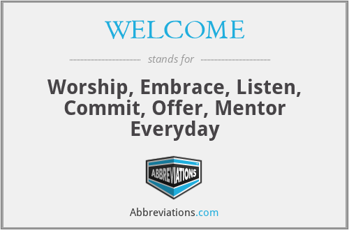 WELCOME - Worship, Embrace, Listen, Commit, Offer, Mentor Everyday