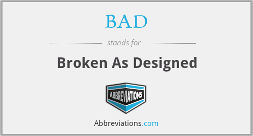BAD - Broken As Designed