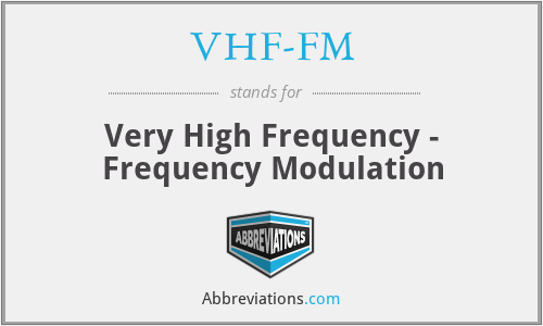 VHF-FM - Very High Frequency - Frequency Modulation