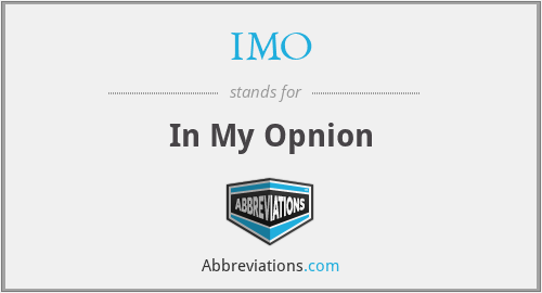 IMO - In My Opnion