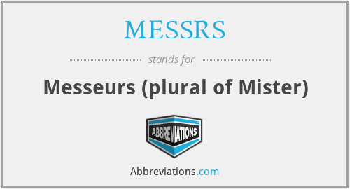 MESSRS - Messeurs (plural of Mister)