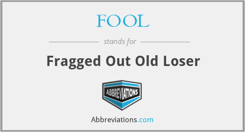 FOOL - Fragged Out Old Loser