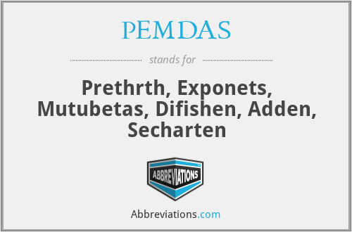 PEMDAS - Prethrth, Exponets, Mutubetas, Difishen, Adden, Secharten