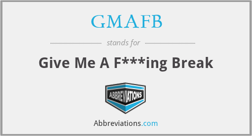 GMAFB - Give Me A F***ing Break