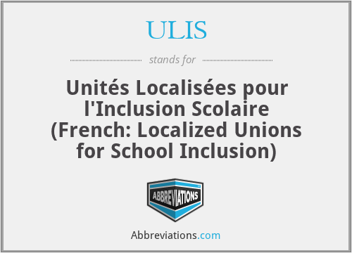 ULIS - Unités Localisées pour l'Inclusion Scolaire (French: Localized Unions for School Inclusion)