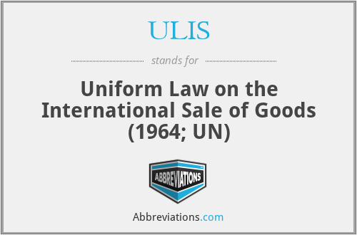 ULIS - Uniform Law on the International Sale of Goods (1964; UN)