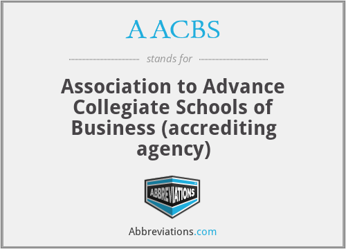 AACBS - Association to Advance Collegiate Schools of Business (accrediting agency)