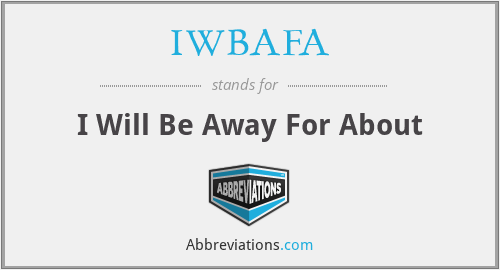 IWBAFA - I Will Be Away For About