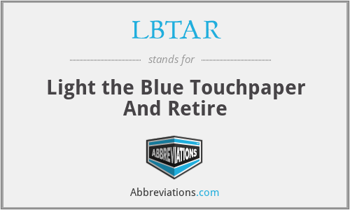 LBTAR - Light the Blue Touchpaper And Retire