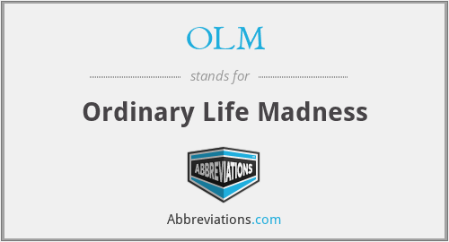 OLM - Ordinary Life Madness