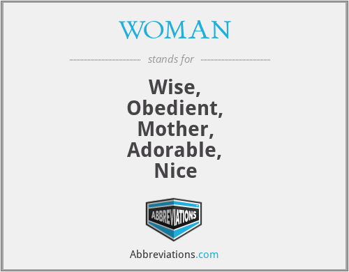 WOMAN - Wise,
Obedient,
Mother,
Adorable,
Nice