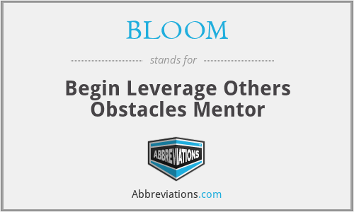BLOOM - Begin Leverage Others Obstacles Mentor