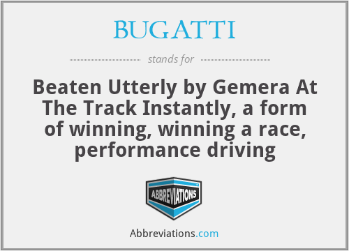 BUGATTI - Beaten Utterly by Gemera At The Track Instantly, a form of winning, winning a race, performance driving