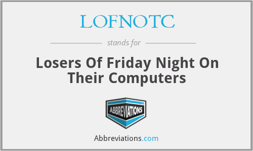LOFNOTC - Losers Of Friday Night On Their Computers