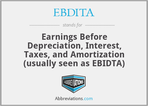 EBDITA - Earnings Before Depreciation, Interest, Taxes, and Amortization (usually seen as EBIDTA)