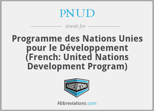 PNUD - Programme des Nations Unies pour le Développement (French: United Nations Development Program)