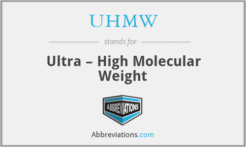 UHMW - Ultra – High Molecular Weight