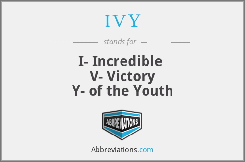 IVY - I- Incredible 
V- Victory
Y- of the Youth