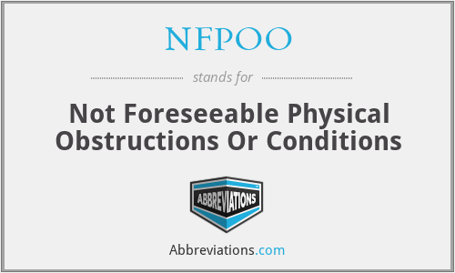 NFPOO - Not Foreseeable Physical Obstructions Or Conditions