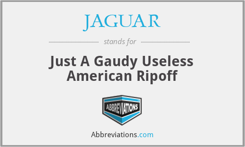 JAGUAR - Just A Gaudy Useless American Ripoff