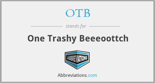 OTB - One Trashy Beeeoottch