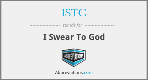 ISTG - I Swear To God