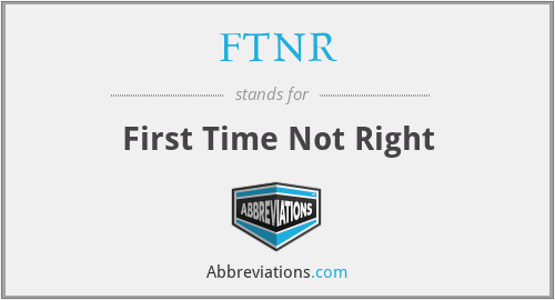 FTNR - First Time Not Right
