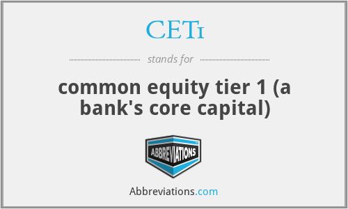 CET1 - common equity tier 1 (a bank's core capital)