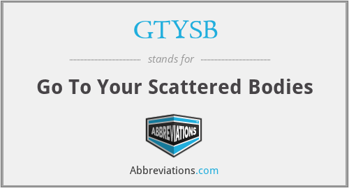 GTYSB - Go To Your Scattered Bodies