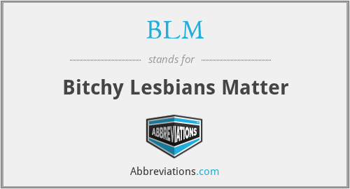 BLM - Bitchy Lesbians Matter