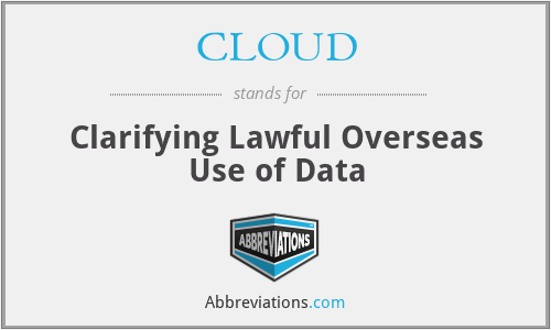 CLOUD - Clarifying Lawful Overseas Use of Data
