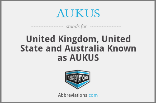AUKUS - United Kingdom, United State and Australia Known as AUKUS